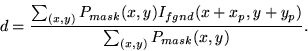 \begin{displaymath}d = \frac{\textstyle\sum_{(x,y)} P_{mask}(x,y) I_{fgnd}(x+x_p,y+y_p)}{\textstyle\sum_{(x,y)} P_{mask}(x,y)}. \end{displaymath}
