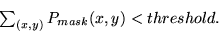 \begin{displaymath}\textstyle\sum_{(x,y)} P_{mask}(x,y) < threshold. \end{displaymath}